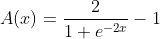 A(x) = \frac{2}{1 + e^{-2x}}-1